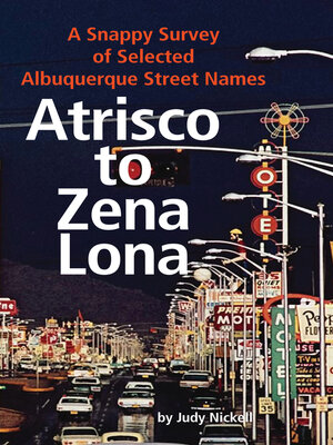 cover image of Atrisco to Zena Lona: a Snappy Survey of Selected Albuquerque Street Names